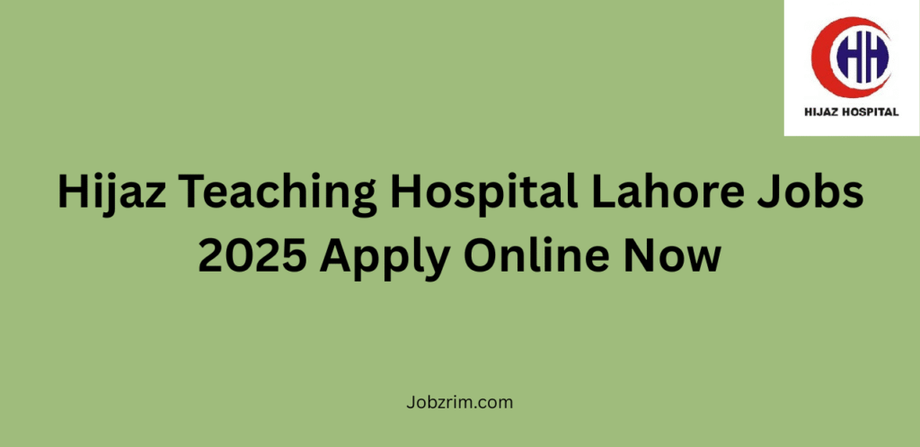 Hijaz Teaching Hospital Lahore Jobs 2025 Apply Online Now