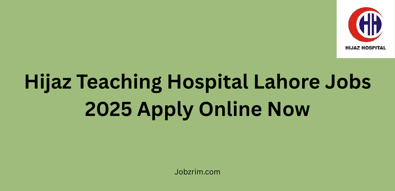 Hijaz Teaching Hospital Lahore Jobs 2025 Apply Online Now